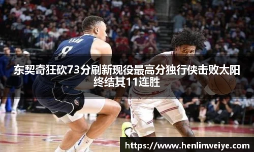东契奇狂砍73分刷新现役最高分独行侠击败太阳终结其11连胜