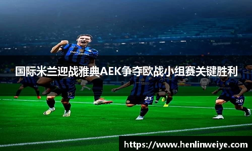 国际米兰迎战雅典AEK争夺欧战小组赛关键胜利