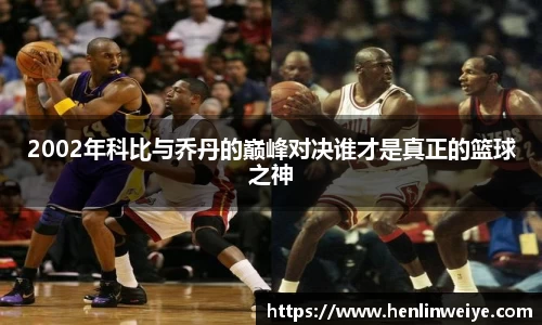 2002年科比与乔丹的巅峰对决谁才是真正的篮球之神