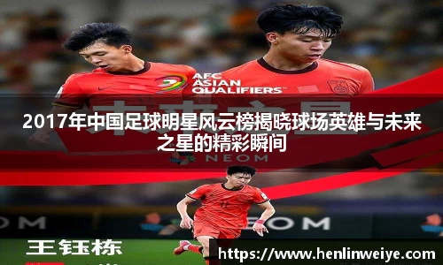 2017年中国足球明星风云榜揭晓球场英雄与未来之星的精彩瞬间