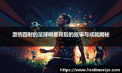 激情四射的足球明星背后的故事与成就揭秘
